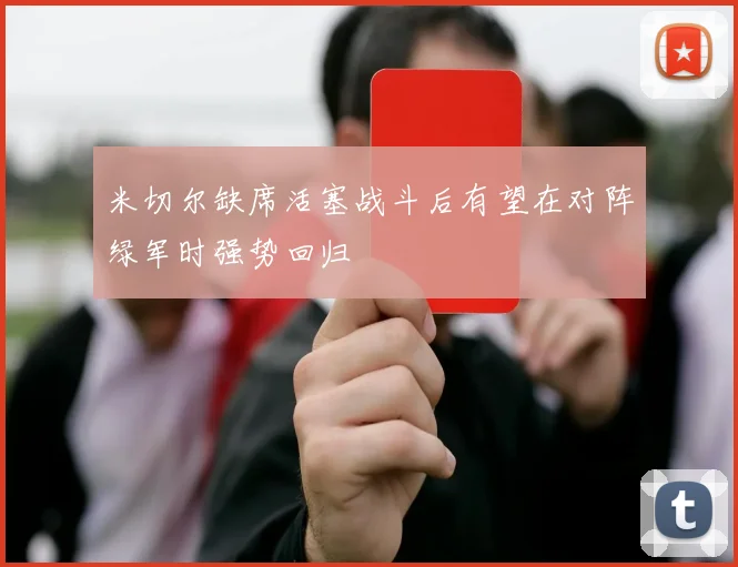 米切尔缺席活塞战斗后有望在对阵绿军时强势回归