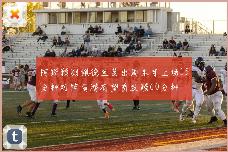 阿斯预测佩德里复出周末可上场15分钟对阵黄潜有望首发踢60分钟