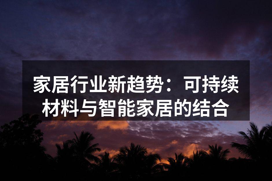 家居行业新趋势：可持续材料与智能家居的结合