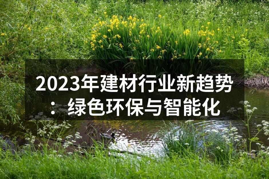 2023年建材行业新趋势：绿色环保与智能化