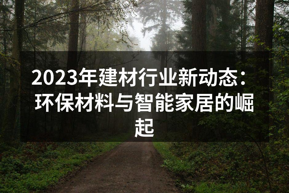 2023年建材行业新动态：环保材料与智能家居的崛起